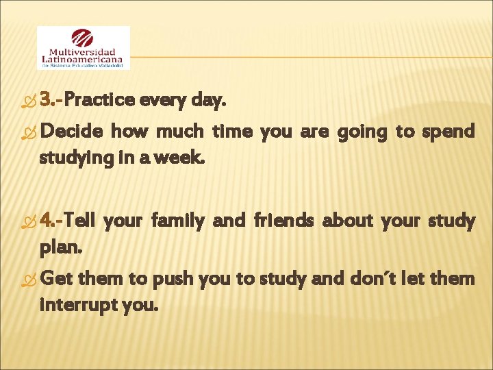  3. -Practice every day. Decide how much time you are going to spend