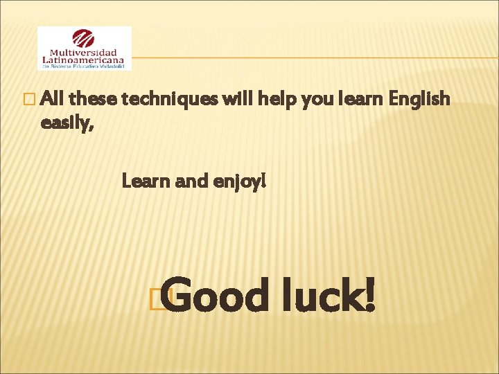 � All these techniques will help you learn English easily, Learn and enjoy! Good