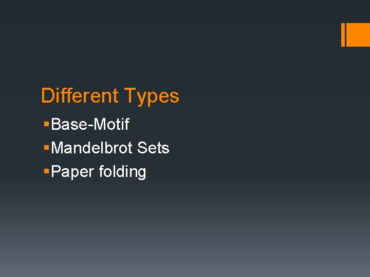 Different Types §Base-Motif §Mandelbrot Sets §Paper folding 
