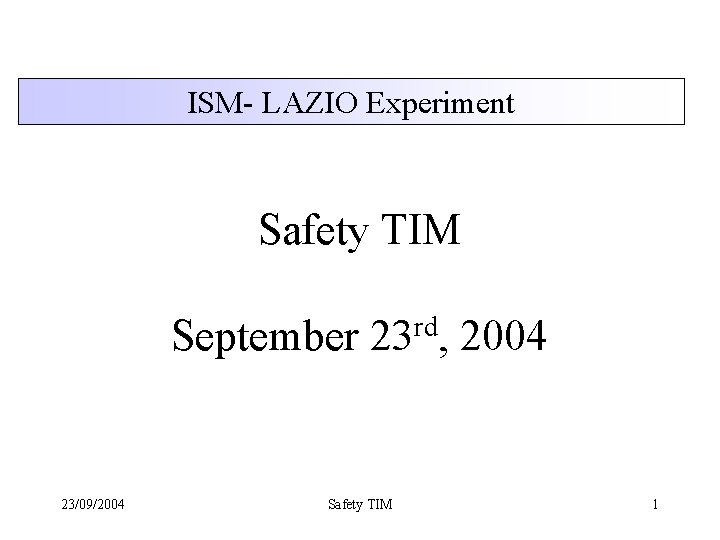 ISM- LAZIO Experiment Safety TIM September 23 rd, 2004 23/09/2004 Safety TIM 1 