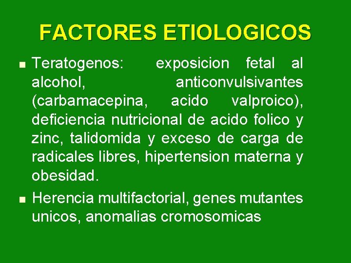 FACTORES ETIOLOGICOS n n Teratogenos: exposicion fetal al alcohol, anticonvulsivantes (carbamacepina, acido valproico), deficiencia