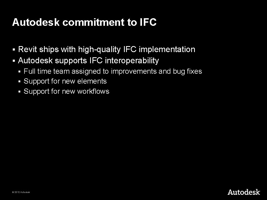 Autodesk commitment to IFC Revit ships with high-quality IFC implementation § Autodesk supports IFC