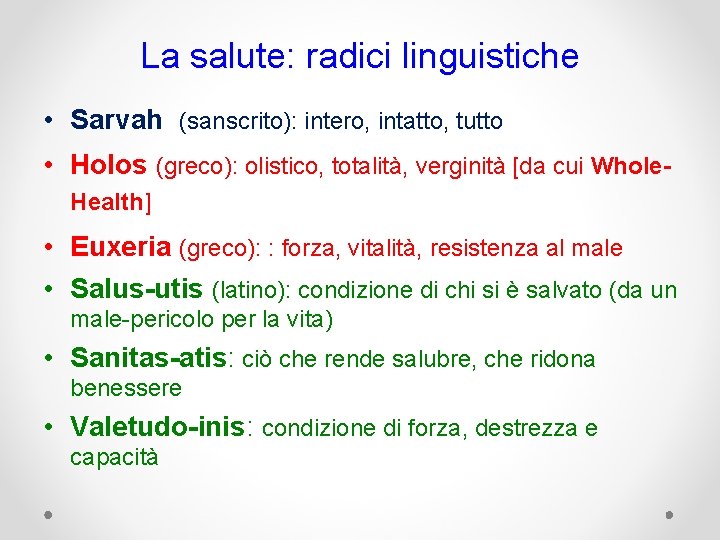 La salute: radici linguistiche • Sarvah (sanscrito): intero, intatto, tutto • Holos (greco): olistico,