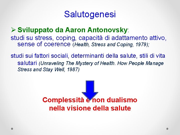 Salutogenesi Ø Sviluppato da Aaron Antonovsky: studi su stress, coping, capacità di adattamento attivo,