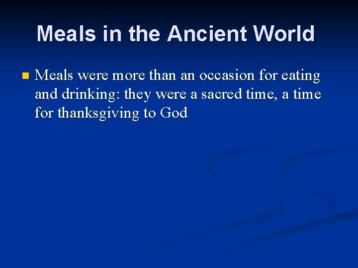 Meals in the Ancient World n Meals were more than an occasion for eating