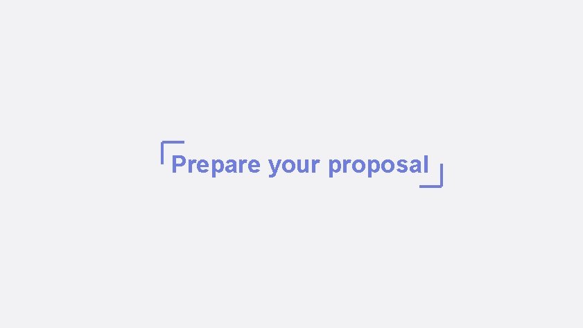 Prepare your proposal 