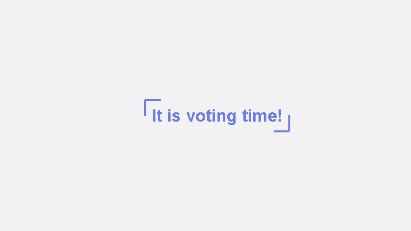 It is voting time! 