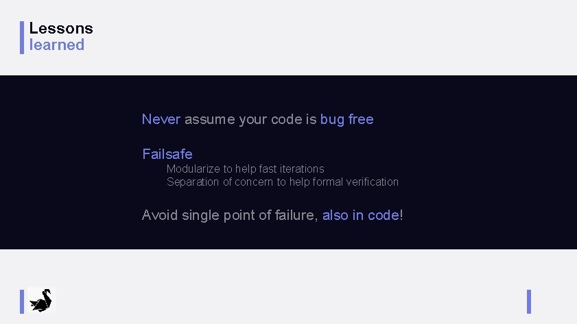 Lessons learned Never assume your code is bug free Failsafe Modularize to help fast