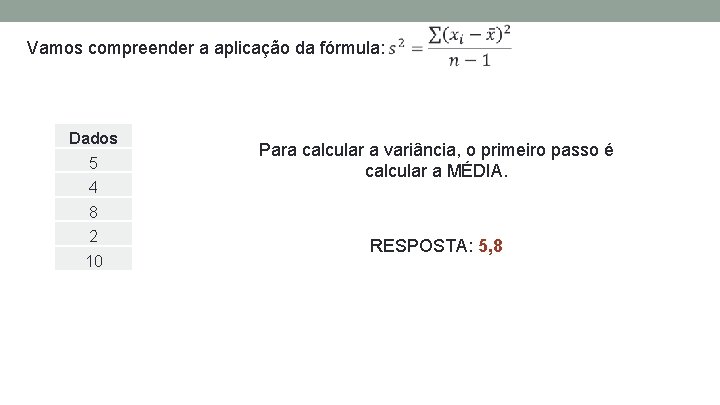 Vamos compreender a aplicação da fórmula: Dados 5 4 Para calcular a variância, o