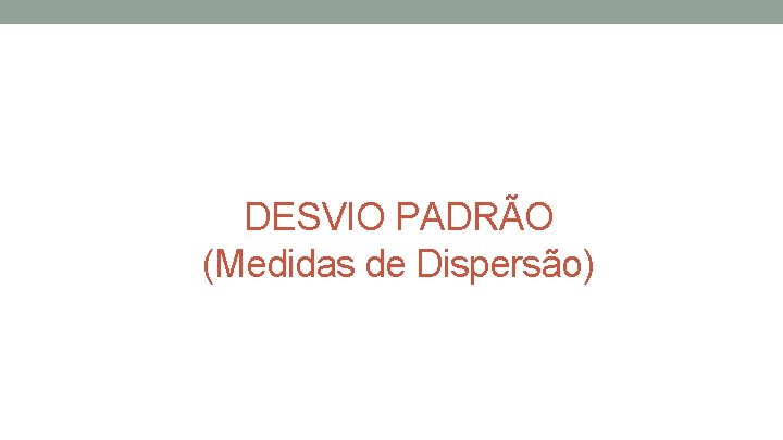 DESVIO PADRÃO (Medidas de Dispersão) 