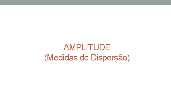 AMPLITUDE (Medidas de Dispersão) 