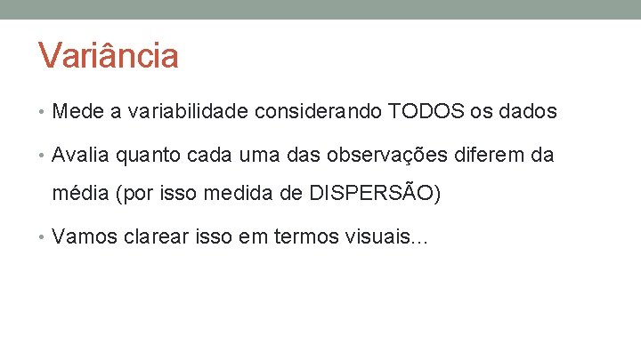 Variância • Mede a variabilidade considerando TODOS os dados • Avalia quanto cada uma