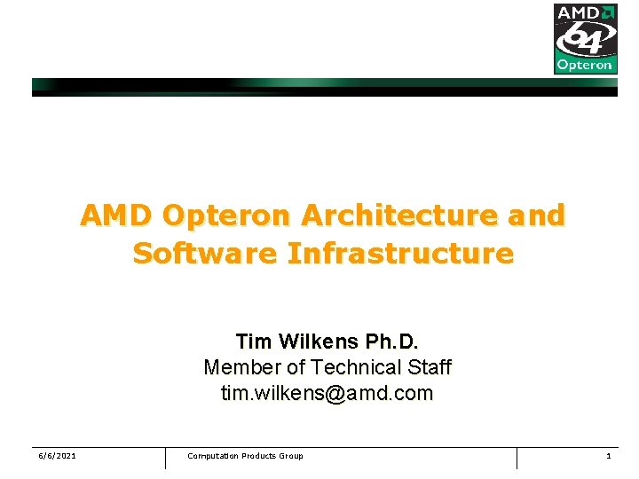 AMD Opteron Architecture and Software Infrastructure Tim Wilkens Ph. D. Member of Technical Staff