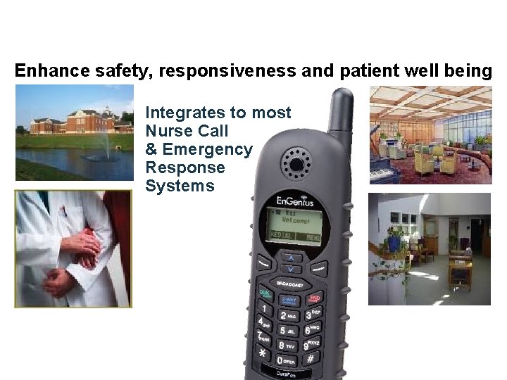 Solutions for Healthcare / Assisted Living Enhance safety, responsiveness and patient well being Integrates