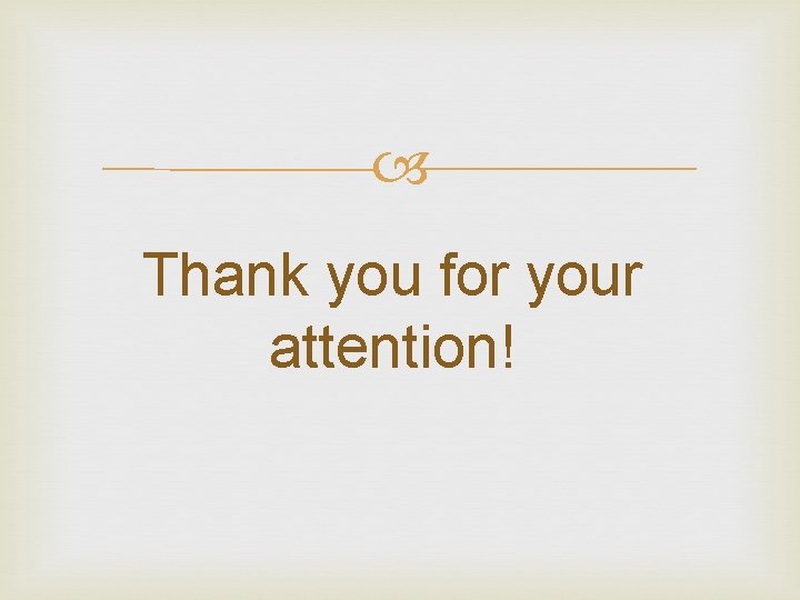  Thank you for your attention! 