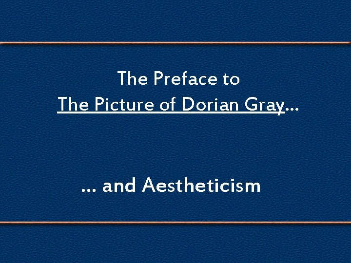 The Preface to The Picture of Dorian Gray… … and Aestheticism 