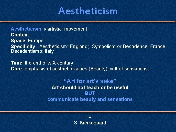 Aestheticism artistic movement Context Space: Europe Specificity: Aestheticism: England; Symbolism or Decadence: France; Decadentismo: