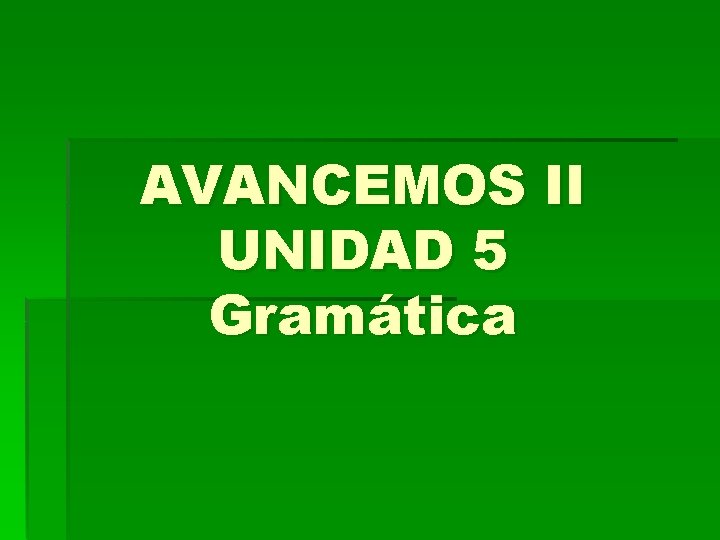 AVANCEMOS II UNIDAD 5 Gramática 