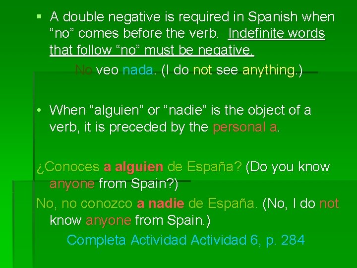 § A double negative is required in Spanish when “no” comes before the verb.