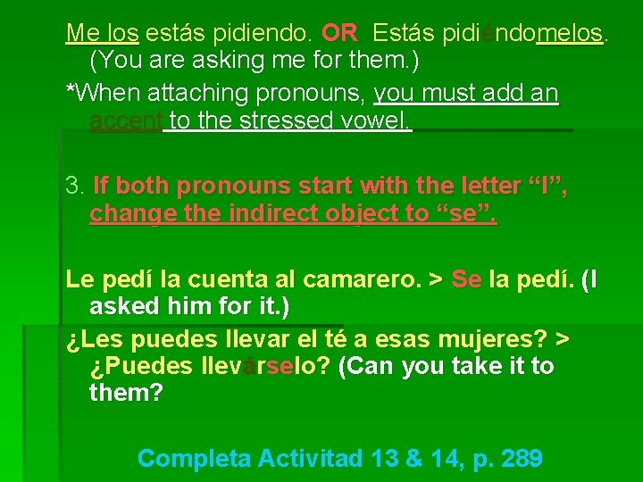 Me los estás pidiendo. OR Estás pidiéndomelos. (You are asking me for them. )