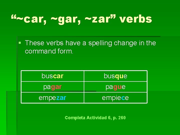 “~car, ~gar, ~zar” verbs § These verbs have a spelling change in the command