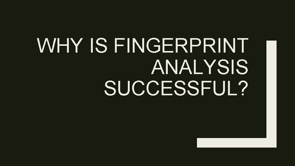 WHY IS FINGERPRINT ANALYSIS SUCCESSFUL? 