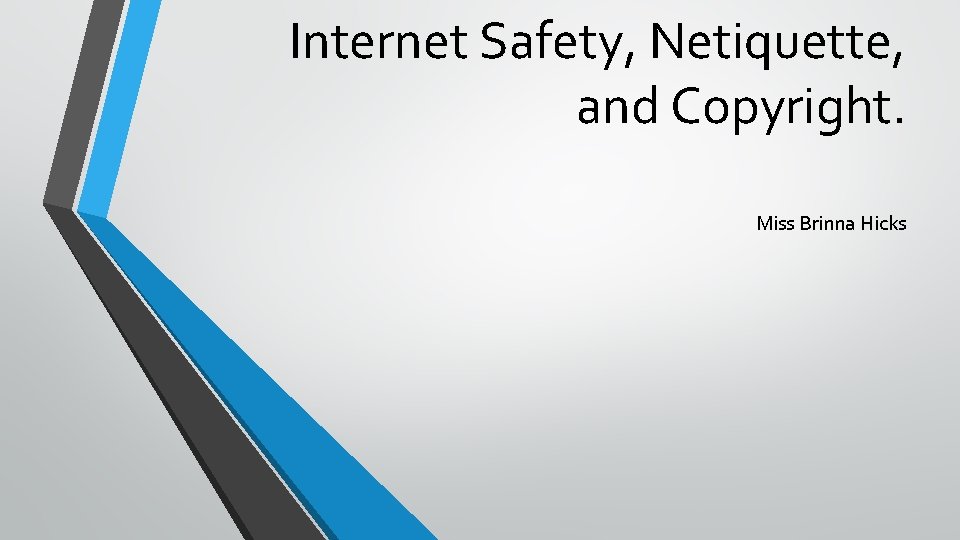 Internet Safety, Netiquette, and Copyright. Miss Brinna Hicks 