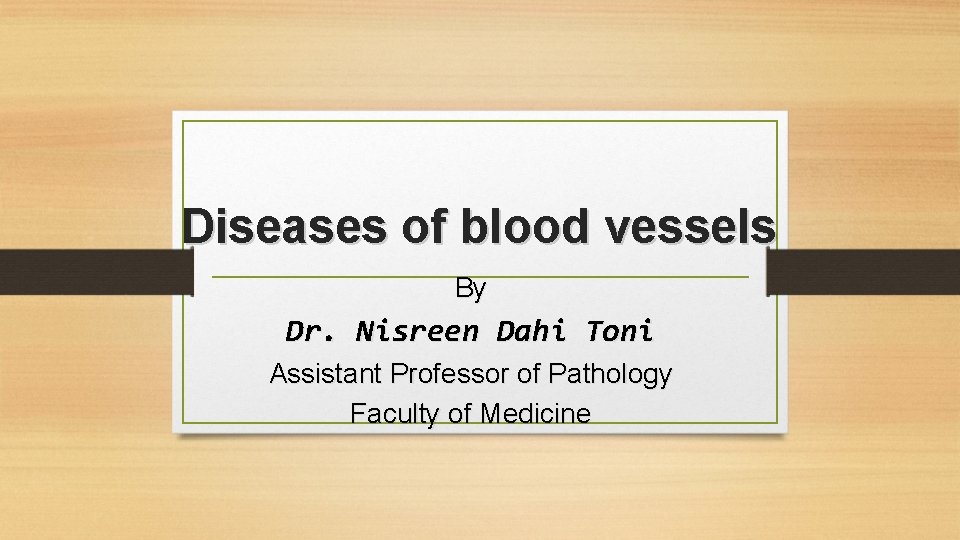 Diseases of blood vessels By Dr. Nisreen Dahi Toni Assistant Professor of Pathology Faculty