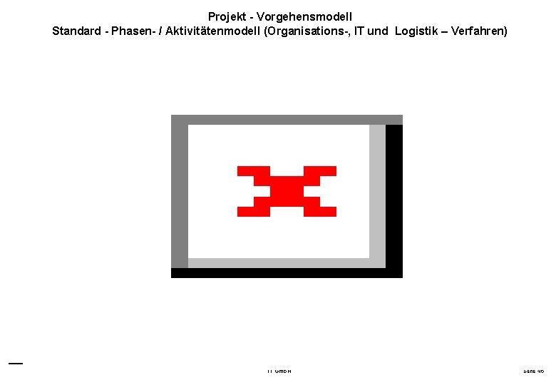 Projekt - Vorgehensmodell Standard - Phasen- / Aktivitätenmodell (Organisations-, IT und Logistik – Verfahren)
