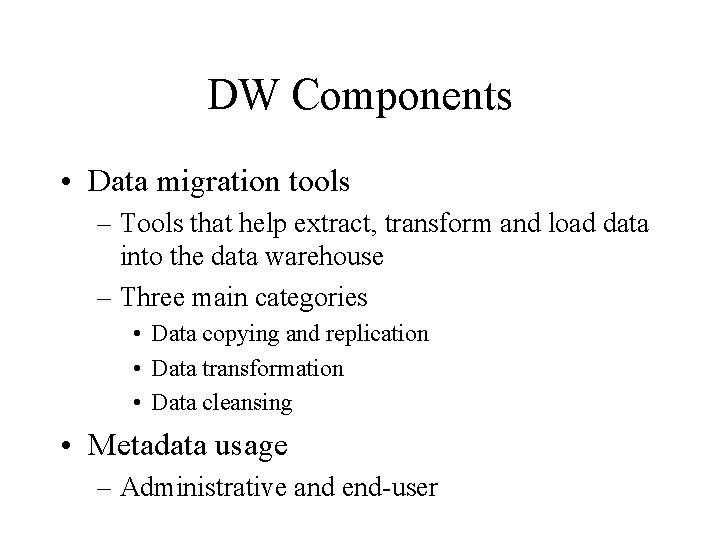 DW Components • Data migration tools – Tools that help extract, transform and load