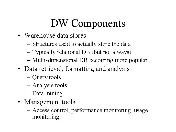 DW Components • Warehouse data stores – Structures used to actually store the data