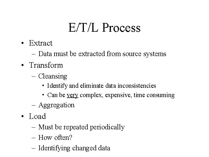 E/T/L Process • Extract – Data must be extracted from source systems • Transform