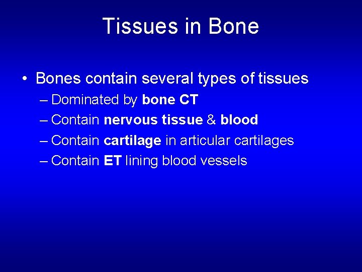 Tissues in Bone • Bones contain several types of tissues – Dominated by bone