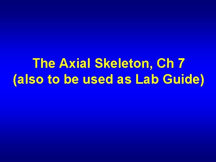 The Axial Skeleton, Ch 7 (also to be used as Lab Guide) 