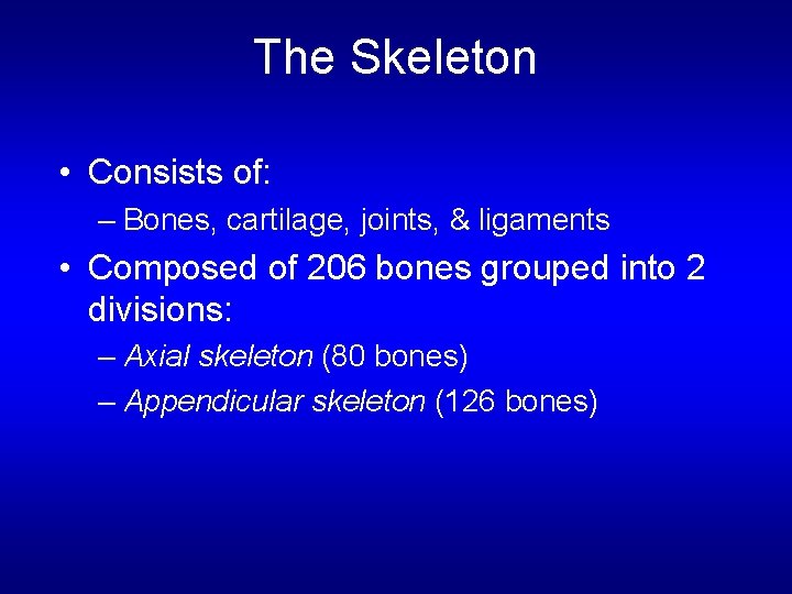 The Skeleton • Consists of: – Bones, cartilage, joints, & ligaments • Composed of