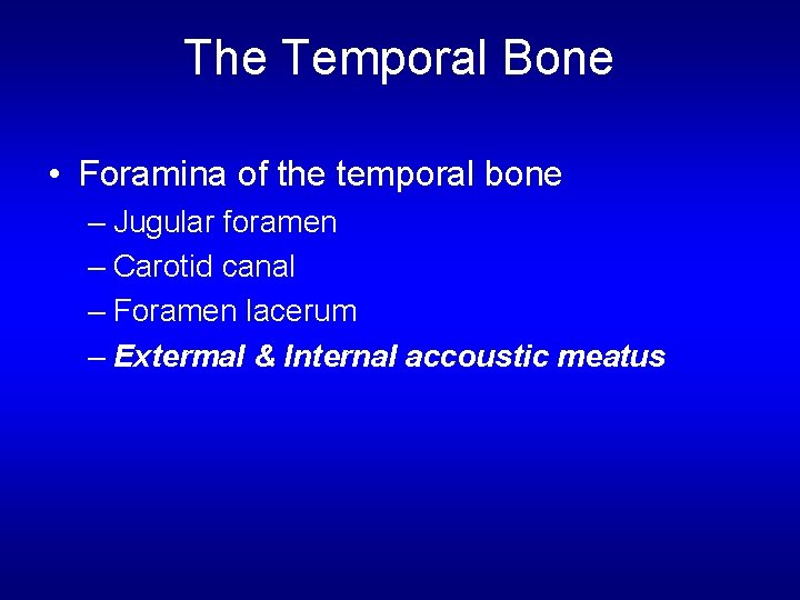 The Temporal Bone • Foramina of the temporal bone – Jugular foramen – Carotid