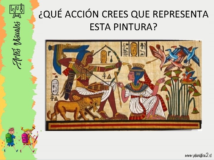 ¿QUÉ ACCIÓN CREES QUE REPRESENTA ESTA PINTURA? 