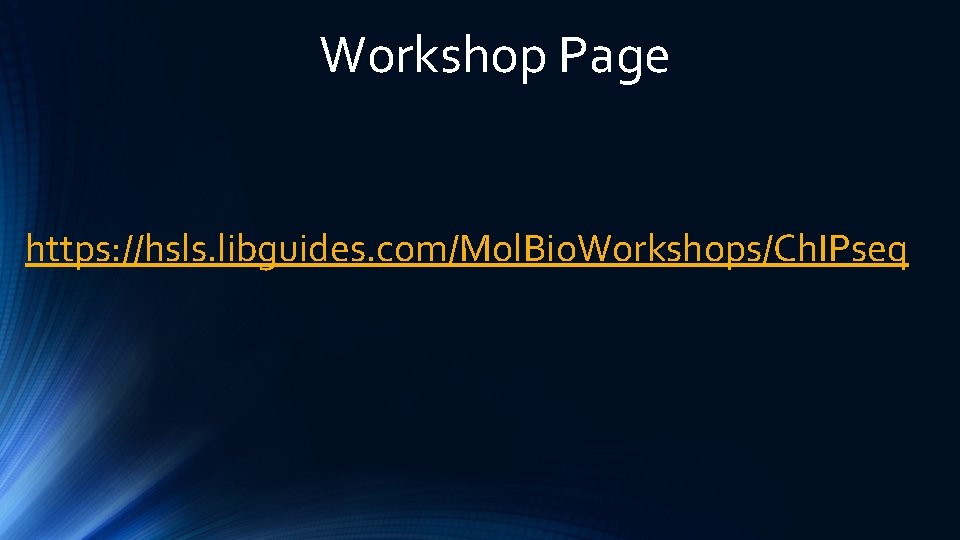 Workshop Page https: //hsls. libguides. com/Mol. Bio. Workshops/Ch. IPseq 