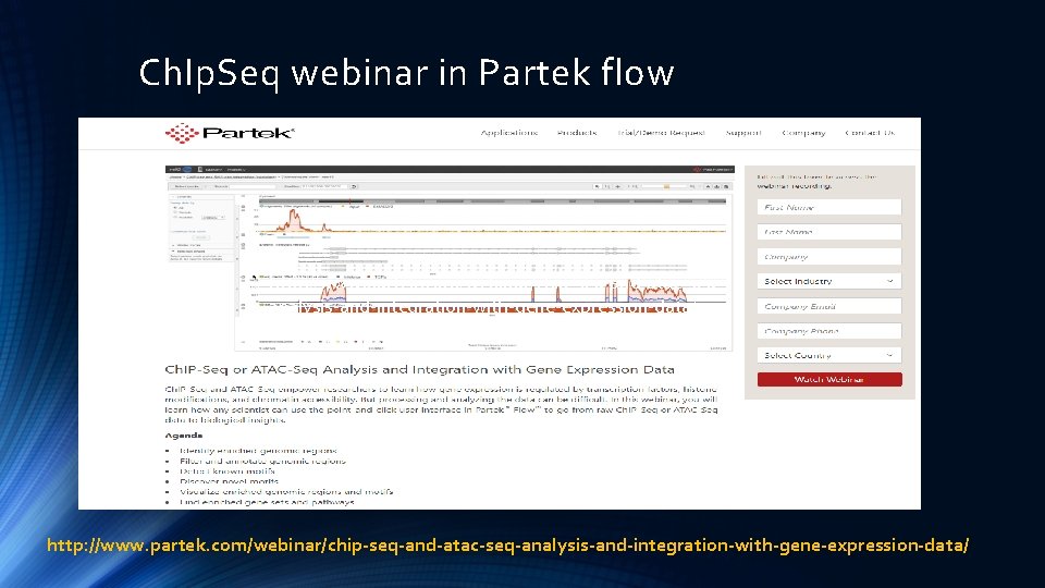 Ch. Ip. Seq webinar in Partek flow http: //www. partek. com/webinar/chip-seq-and-atac-seqanalysis-and-integration-with-gene-expression-data/ http: //www. partek.