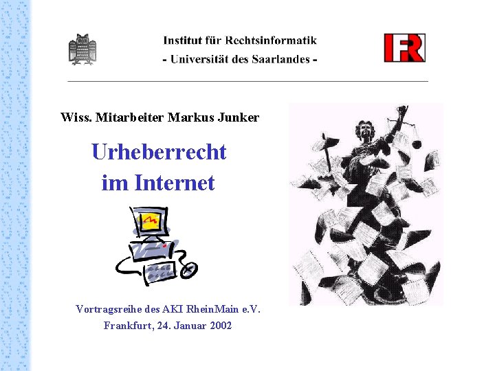 Wiss. Mitarbeiter Markus Junker Urheberrecht im Internet Vortragsreihe des AKI Rhein. Main e. V.