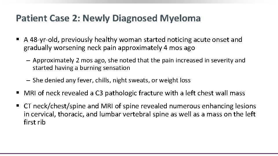 Patient Case 2: Newly Diagnosed Myeloma § A 48 -yr-old, previously healthy woman started