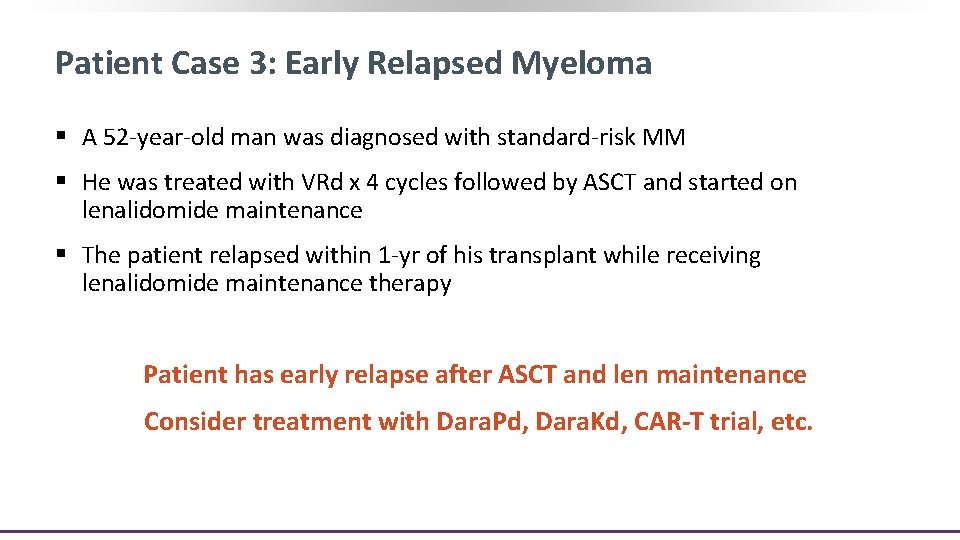 Patient Case 3: Early Relapsed Myeloma § A 52 -year-old man was diagnosed with