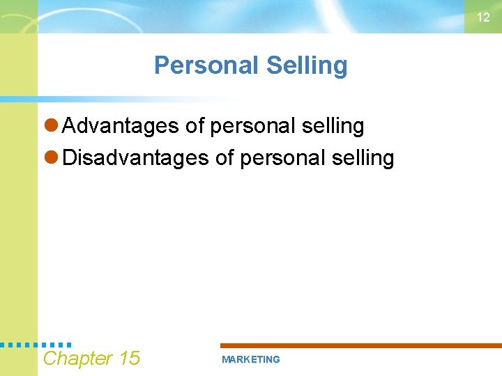 12 Personal Selling Advantages of personal selling Disadvantages of personal selling Chapter 15 MARKETING