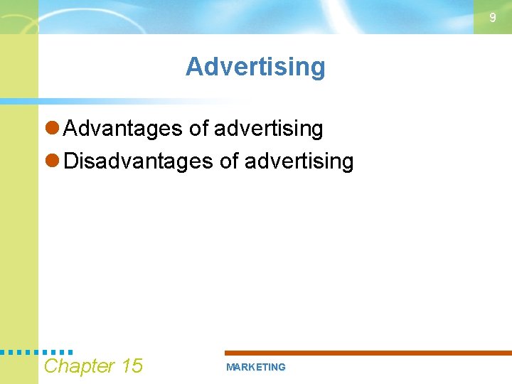 9 Advertising Advantages of advertising Disadvantages of advertising Chapter 15 MARKETING 