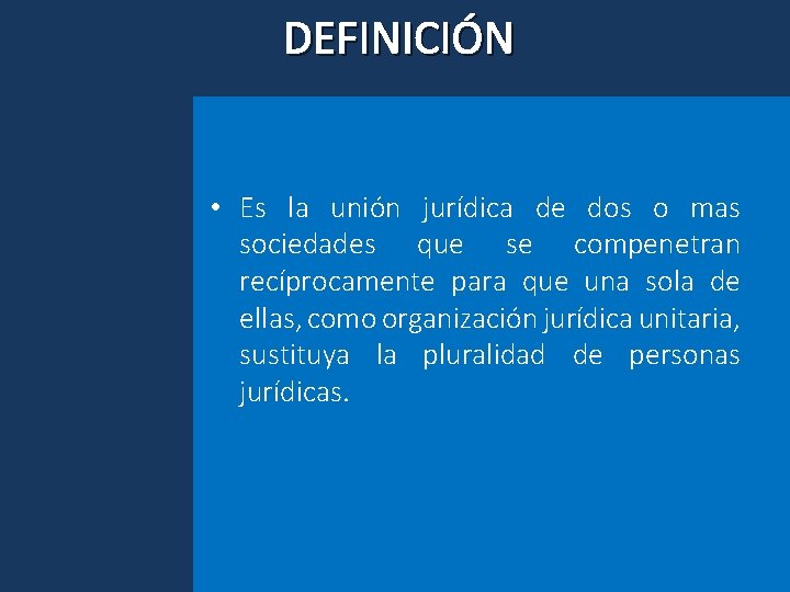 DEFINICIÓN • Es la unión jurídica de dos o mas sociedades que se compenetran