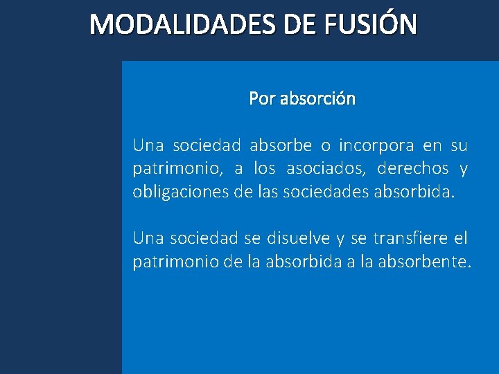 MODALIDADES DE FUSIÓN Por absorción Una sociedad absorbe o incorpora en su patrimonio, a