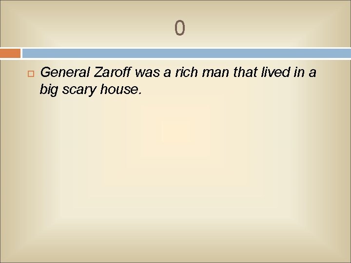 0 General Zaroff was a rich man that lived in a big scary house.