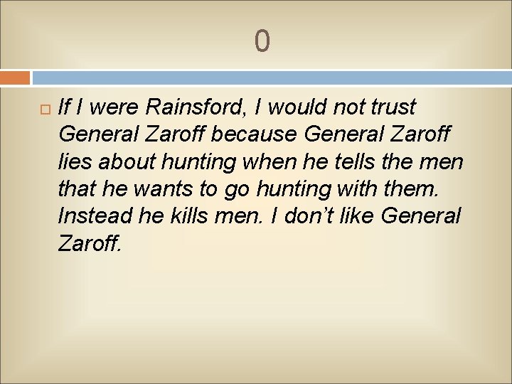 0 If I were Rainsford, I would not trust General Zaroff because General Zaroff