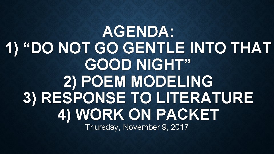 AGENDA: 1) “DO NOT GO GENTLE INTO THAT GOOD NIGHT” 2) POEM MODELING 3)