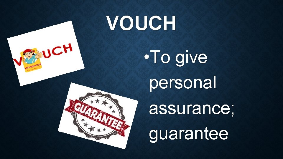 VOUCH • To give personal assurance; guarantee 